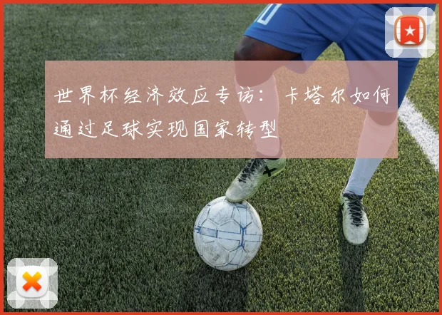 世界杯经济效应专访：卡塔尔如何通过足球实现国家转型