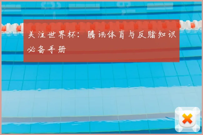 关注世界杯：腾讯体育与反赌知识必备手册